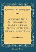 Alongside Being Notes Suggested by a New England Boyhood of Doctor Edward Everett Hale (Classic Reprint)