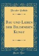 Bau und Leben der Bildenden Kunst (Classic Reprint)