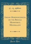 Indian Reminiscences, or the Bengal Moofussul Miscellany (Classic Reprint)