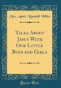 Talks About Jesus With Our Little Boys and Girls (Classic Reprint)