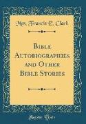 Bible Autobiographies and Other Bible Stories (Classic Reprint)