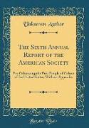 The Sixth Annual Report of the American Society