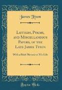 Letters, Poems, and Miscellaneous Papers, of the Late James Tyson