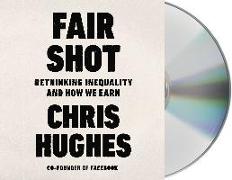 Fair Shot: Rethinking Inequality and How We Earn