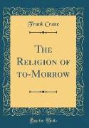 The Religion of to-Morrow (Classic Reprint)