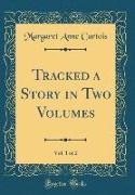 Tracked a Story in Two Volumes, Vol. 1 of 2 (Classic Reprint)