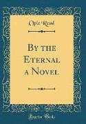 By the Eternal a Novel (Classic Reprint)