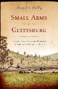 Small Arms at Gettysburg: Infantry and Cavalry Weapons in America's Greatest Battle