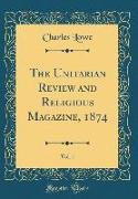 The Unitarian Review and Religious Magazine, 1874, Vol. 1 (Classic Reprint)