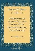 A Memorial of Albert Gallatin Palmer, D. D., Preacher, Pastor, Poet, Scholar (Classic Reprint)