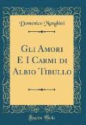 Gli Amori E I Carmi di Albio Tibullo (Classic Reprint)