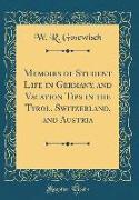 Memoirs of Student Life in Germany, and Vacation Tips in the Tyrol, Switzerland, and Austria (Classic Reprint)