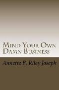 Mind Your Own Damn Business: Life Brings Many Challenges and Sometime You're Not Prepared for What Life Throws at You