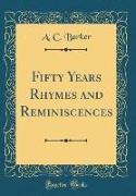 Fifty Years Rhymes and Reminiscences (Classic Reprint)