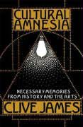 Cultural Amnesia: Necessary Memories from History and the Arts