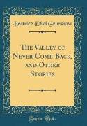 The Valley of Never-Come-Back, and Other Stories (Classic Reprint)