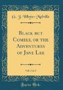 Black but Comely, or the Adventures of Jane Lee, Vol. 3 of 3 (Classic Reprint)