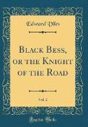 Black Bess, or the Knight of the Road, Vol. 2 (Classic Reprint)