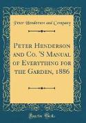 Peter Henderson and Co. 'S Manual of Everything for the Garden, 1886 (Classic Reprint)