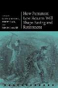 How Persistent Low Returns Will Shape Saving and Retirement