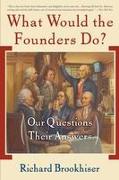 What Would the Founders Do?: Our Questions, Their Answers