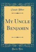 My Uncle Benjamin (Classic Reprint)