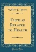 Faith as Related to Health (Classic Reprint)