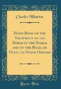 Hand-Book on the Treatment of the Horse in the Stable and on the Road, or Hints to Horse Owners (Classic Reprint)