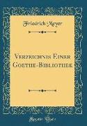 Verzeichnis Einer Goethe-Bibliothek (Classic Reprint)