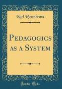 Pedagogics as a System (Classic Reprint)