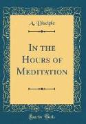In the Hours of Meditation (Classic Reprint)