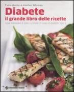 Diabete. Il grande libro delle ricette. Cosa mangiare e cosa cucinare in caso di diabete tipo 2
