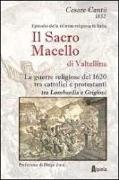 Il sacro macello di Valtellina. Le guerre religiose del 1620 tra cattolici e protestanti tra Lombardia e Grigioni