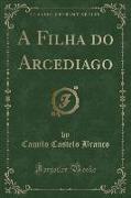 A Filha do Arcediago (Classic Reprint)