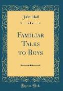 Familiar Talks to Boys (Classic Reprint)