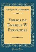 Versos de Enrique W. Fernández (Classic Reprint)