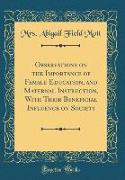 Observations on the Importance of Female Education, and Maternal Instruction, With Their Beneficial Influence on Society (Classic Reprint)