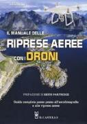 Il manuale delle riprese aeree con i droni. Guida completa passo passo all'aerofotografia e alle riprese aeree