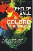 Colore. Una biografia. Tra arte storia e chimica, la bellezza e i misteri del mondo del colore