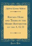 Rhymes Here and There by the Merry Rhymester of the A. G. O (Classic Reprint)