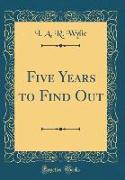 Five Years to Find Out (Classic Reprint)