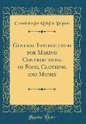 General Instructions for Making Contributions of Food, Clothing and Money (Classic Reprint)