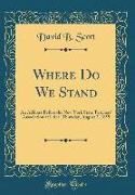 Where Do We Stand: An Address Before the New York State Teachers' Association at Utica, Thursday, August 2, 1855 (Classic Reprint)