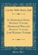 In Memoriam Susan Wadden Turner, Professor William Wadden Turner, Jane Wadden Turner (Classic Reprint)