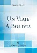 Un Viaje Á Bolivia (Classic Reprint)