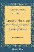 Linden Hill, or the Vanquished Life-Dream (Classic Reprint)