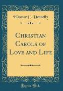 Christian Carols of Love and Life (Classic Reprint)