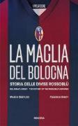 La maglia del Bologna 1909-2016. Storia delle divise rossoblù