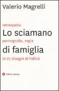 Lo sciamano di famiglia. Omeopatia, pornogragfia, regia in 77 disegni di Fellini