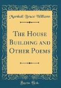 The House Building and Other Poems (Classic Reprint)